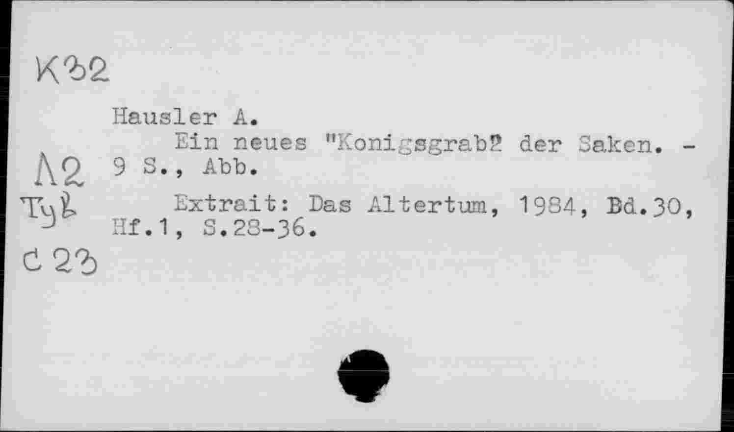 ﻿
Hausler А.
Ein neues "Konigsgrab!* der Saken. -9 S., Abb.
Extrait: Das Altertum, 1984, Bd.3O, Hf.1, S.23-36.